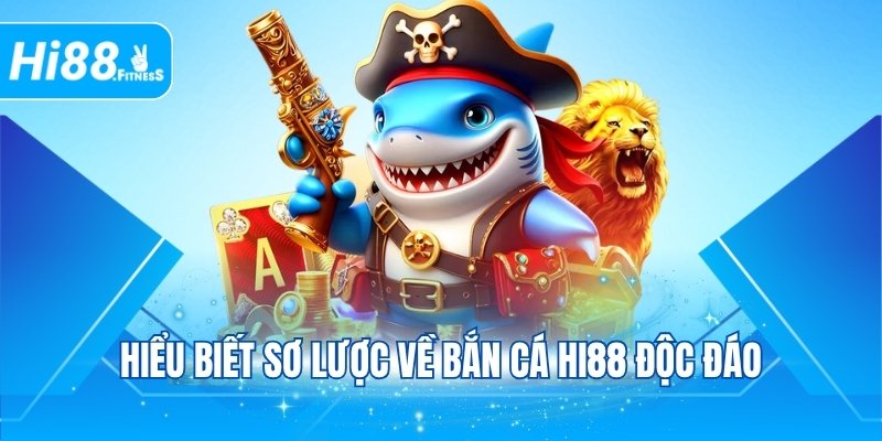 Hiểu biết sơ lược về bắn cá Hi88 độc đáo