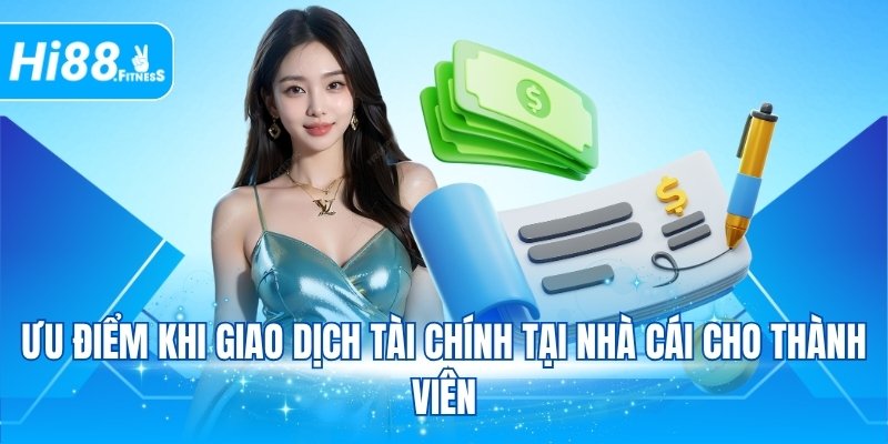 Ưu điểm khi giao dịch tài chính tại nhà cái cho thành viên